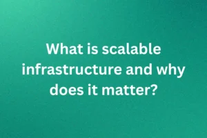 Read more about the article What is scalable infrastructure and why does it matter?