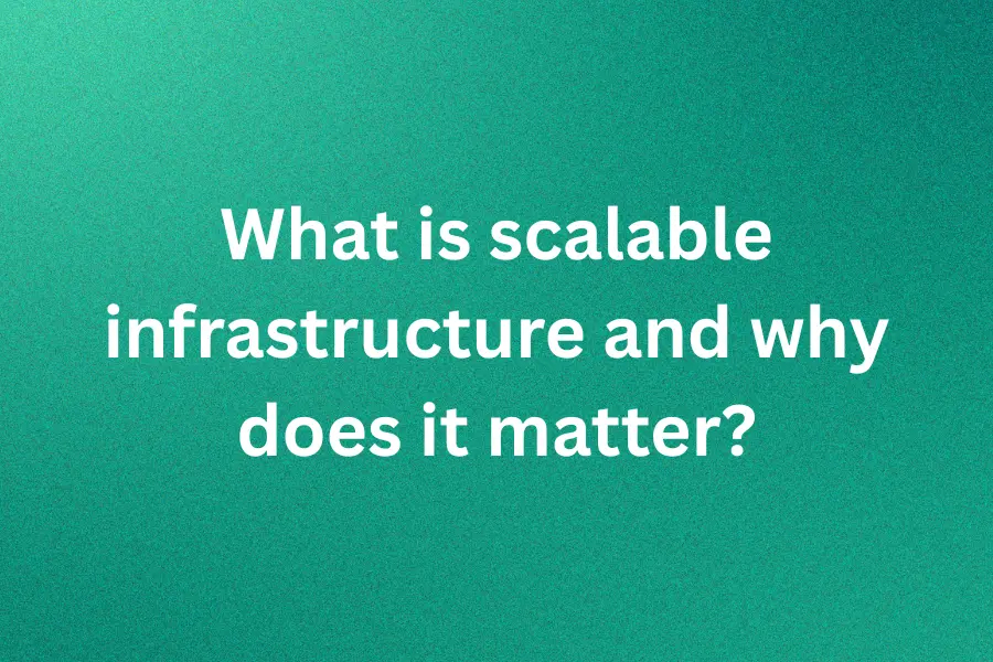 What is scalable infrastructure and why does it matter?