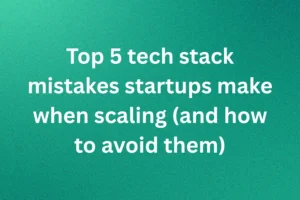 Read more about the article Top 5 tech stack mistakes startups make when scaling (and how to avoid them)